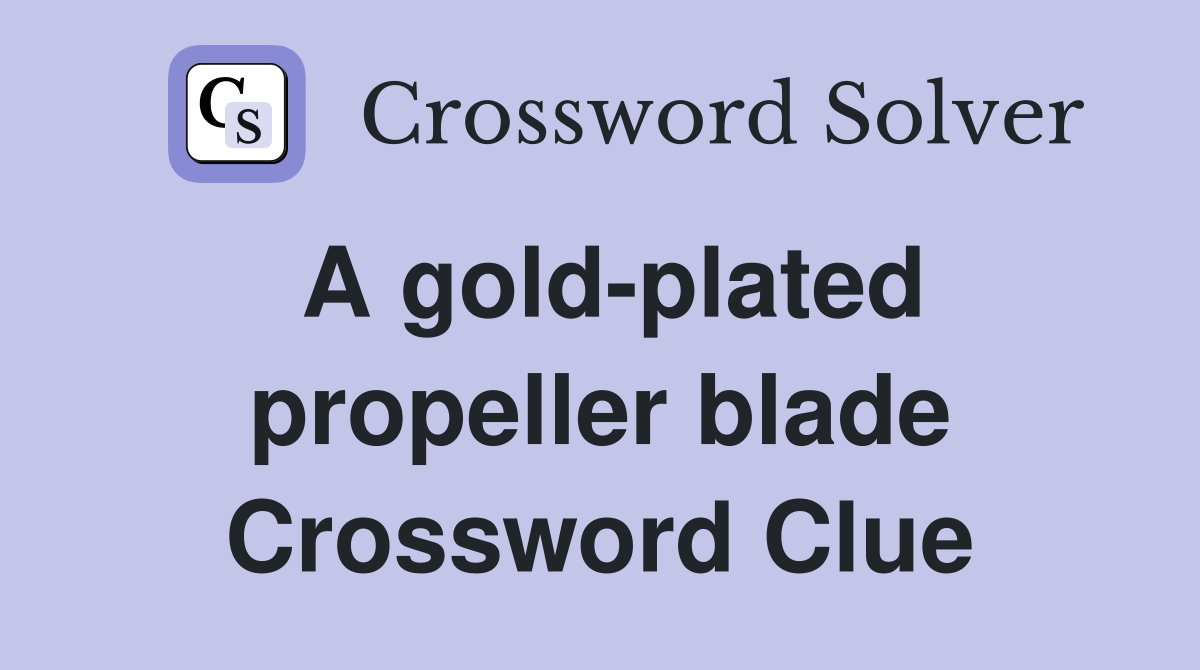 A goldplated propeller blade Crossword Clue Answers Crossword Solver